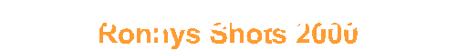Ronnys Shots 2000